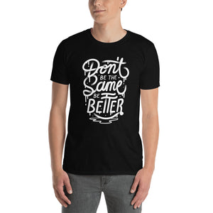 Don't Be The Same Be Better/T-Shirt