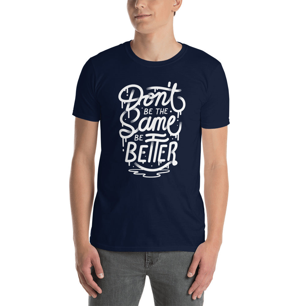 Don't Be The Same Be Better/T-Shirt