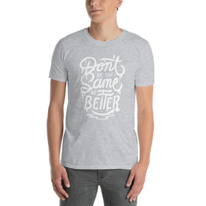 Don't Be The Same Be Better/T-Shirt